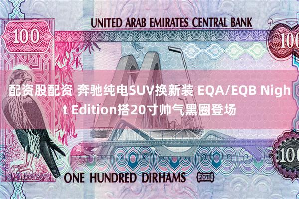 配资股配资 奔驰纯电SUV换新装 EQA/EQB Night Edition搭20寸帅气黑圈登场