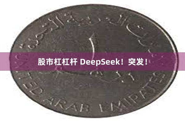 股市杠杠杆 DeepSeek！突发！